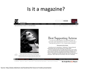 Is it a magazine? Source: http://www.slideshare.net/rhyndman/the-future-of-media-presentation 
