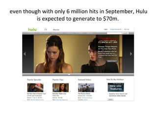 even though with only 6 million hits in September, Hulu is expected to generate to $70m.  