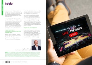 36 37
THE ASIA VIDEO INDUSTRY REPORT 2023
IRDETO is the world leader in digital platform cybersecurity, empowering businesses to innovate
for a secure, connected future. Building on over 50 years of expertise in security, Irdeto’s services
and solutions protect revenue, enable growth and fight cybercrime in video entertainment, video
games, and connected industries including transport, health and infrastructure. Irdeto is the
preferred security partner to empower a secure world where people can connect with confidence.
by Mark Mulready
Vice President – Cyber Services, Irdeto
maximum number of devices which can
leverage a stolen/compromised token can
be restricted, thereby effectively knocking
out the attempts of pirates to use this
piracy technique to offer services across
their wider base.
Irdeto Control’s CSM offers a host of
benefits: (1) eliminate the risk of increased
cost to support piracy service customers,
(2) avoid the risk of overloading CDN
(Content Delivery Network) during
high profile events due to illegitimate
streaming, (3) maintain full monetization
of value-added services, and (4) reduce
potential loss of new subscriber revenue.
TARGETING SECURITY
VULNERABILITIES AND EXTRACTING
CONTENT KEYS
As many will no doubt know, not a day
goes by without mentioning how either
AI and/or ML will help consumers,
governments and companies solve
complex problems. To detect attacks
quickly, the use of tools such as AI and ML
are essential, complimented by a broad
team of analysts and investigators.
The security of content is only as good
as the tools, technologies, and teams
you use. At Irdeto, the primary goal with
this service is to detect suspicious user
activities using multiple deep learning
algorithms and review these using a team
of cybersecurity analysts and investigators.
Finally, the ability to scale up the solution
to handle data volumes during high profile
events is essential.
END-TO-END SECURITY IS KEY
These are just some of the ways pirates
steal content and hurt valuable revenue.
Protecting your content requires an
end-to-end suite of products and services
that match your specific needs and a
security partner who works with you to
target and address specific threats. 
PIRACY
IN
ASIA
 