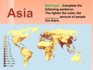 Bellringer: Complete the
following sentence:
The lighter the color, the
________ amount of people
live there.
 