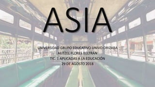 UNIVERSIDAD GRUPO EDUCATIVO UNIVO ORIZABA
ALITZEL FLORES BELTRÁN
TIC. 1 APLICADAS A LA EDUCACIÓN
29 DE AGOSTO 2018
 