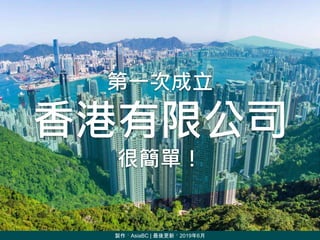 第一次成立
香港有限公司
很簡單！
製作︰AsiaBC | 最後更新︰2019年6月
 