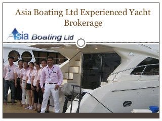 Asia Boating Ltd Experienced Yacht
Brokerage
 