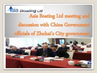 Asia Boating Ltd meeting and
discussion with China Government
officials of Zhuhai’s City government
 