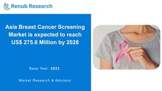 Asia Breast Cancer Screening
Market is expected to reach
US$ 275.6 Million by 2028
Base Year: 2022
Market Research & Advisory
 