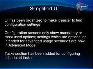 Simplified UI
UI has been organized to make it easier to find
configuration settings
Configuration screens only show manda...