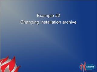 Example #2
Changing installation archive
 