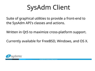 SysAdm Client
Integrates into the system tray in order to provide
event notifications.
Client utilities are listed in a gr...