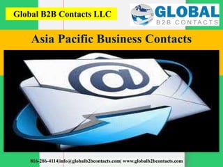 Global B2B Contacts LLC
816-286-4114|info@globalb2bcontacts.com| www.globalb2bcontacts.com
Asia Pacific Business Contacts
 