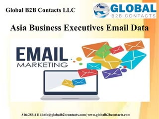 Global B2B Contacts LLC
816-286-4114|info@globalb2bcontacts.com| www.globalb2bcontacts.com
Asia Business Executives Email Data
 