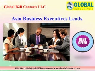 Asia Business Executives Leads
Global B2B Contacts LLC
816-286-4114|info@globalb2bcontacts.com| www.globalb2bcontacts.com
 