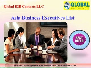 Asia Business Executives List
Global B2B Contacts LLC
816-286-4114|info@globalb2bcontacts.com| www.globalb2bcontacts.com
 