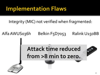 Integrity (MIC) not verified when fragmented:
AlfaAWUS036h Belkin F5D7053 Ralink U150BB
20
Attack time reduced
from >8 min...