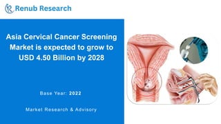 Asia Cervical Cancer Screening
Market is expected to grow to
USD 4.50 Billion by 2028
Base Year: 2022
Market Research & Advisory
 