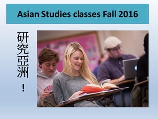 Asian Studies classes Fall 2016
研
究
亞
洲
!
 