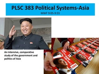 PLSC 383 Political Systems-Asia
MWF 9:05-9:55
An intensive, comparative
study of the government and
politics of Asia
 