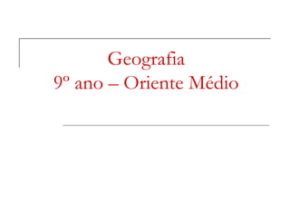 Geografia
9º ano – Oriente Médio
 