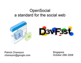 OpenSocial
       a standard for the social web




Patrick Chanezon            Singapore
chanezon@google.com         October 28th 2008
 