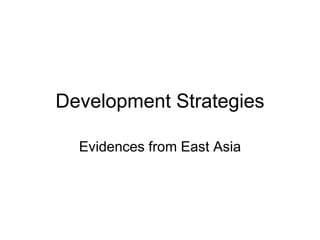 Development Strategies
Evidences from East Asia
 