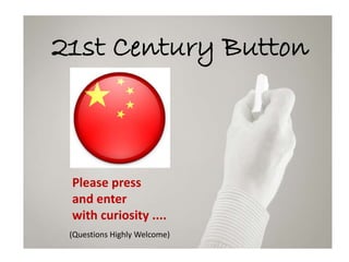 21st Century Button
Please press
and enter
with curiosity ....
(Questions Highly Welcome)
 