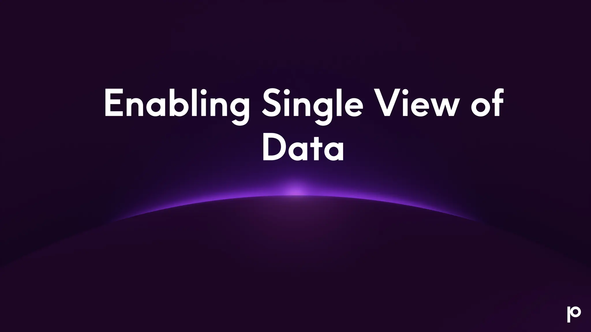 Enabling Single View of
Data
 