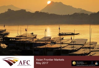 CONFIDENTIAL
AFC Asia Frontier Fund
September 2013
Asian Frontier Markets
May 2017
 