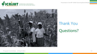 Presentation at the 98th ICRISAT Governing Board Meeting
Program Committee 20 April 2021
Thank You
Questions?
13
 