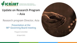 Update on Research Program
– Asia
Research program Director, Asia
Presentation at the
98th Governing Board meeting
Program Committee
20 April 2021
 