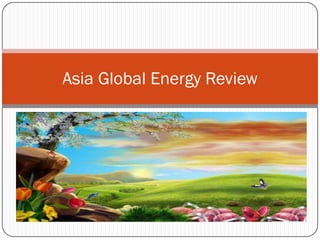 Asia Global Energy Review
 