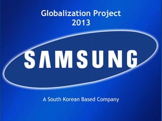 A South Korean Based Company
Globalization Project
2013
 