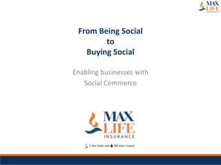 From Being Social
to
Buying Social
Enabling businesses with
Social Commerce
 