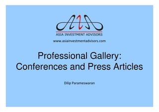 1
www.asiainvestmentadvisors.com
Professional Gallery:
Conferences and Press Articles
Dilip Parameswaran
 