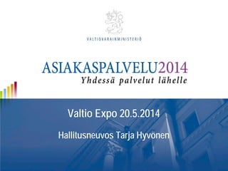 Valtio Expo 20.5.2014
Hallitusneuvos Tarja Hyvönen
 