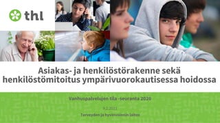 Terveyden ja hyvinvoinnin laitos
Asiakas- ja henkilöstörakenne sekä
henkilöstömitoitus ympärivuorokautisessa hoidossa
9.2.2021
Vanhuspalvelujen tila -seuranta 2020
 