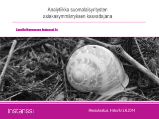 Analytiikka suomalaisyritysten
asiakasymmärryksen kasvattajana
Camilla Magnusson, Instanssi Oy.
Messukeskus, Helsinki 2.6.2014
 