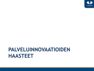 PALVELUINNOVAATIOIDEN
HAASTEET
 
