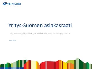 Yritys-Suomen asiakasraati
Merja Heinonen | yrityssuomi.fi, puh. 040 595 4920, merja.heinonen@ely-keskus.fi
17.6.2014
 