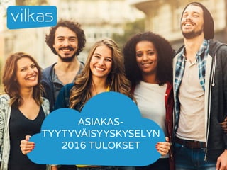 ASIAKAS-
TYYTYVÄISYYSKYSELYN
2016 TULOKSET
 