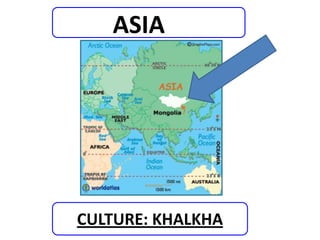 CULTURE: KHALKHA
ASIA
 