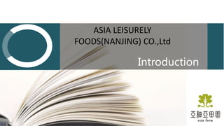 ASIA LEISURELY
FOODS(NANJING) CO.,Ltd
Introduction
 