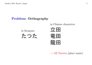 Asialex 2011 Kyoto, Japan                                    4




       Problem: Orthography
                                in Chinese characters

                  in hiragana




                                → All Tatsuta (place name)
 