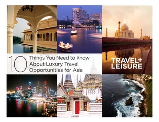 10
     Things You Need to Know
     About Luxury Travel:
     Opportunities for Asia
 