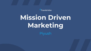 Mission Driven
Marketing
Piyush
 