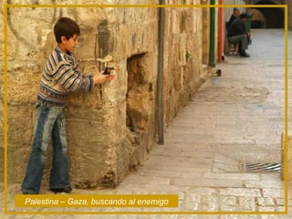 Palestina – Gaza, buscando al enemigo
 