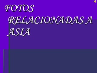FOTOS RELACIONADAS A ASIA 