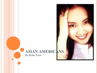 ASIAN AMERICANS By Dylan Tyree 