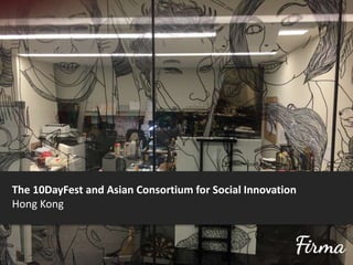 The 10DayFest and Asian Consortium for Social Innovation
Hong Kong
 