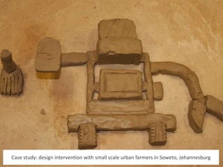 Case study: design intervention with small scale urban farmers in Soweto, Johannesburg
 