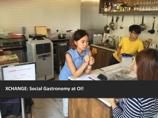 XCHANGE: Social Gastronomy at OI!
 