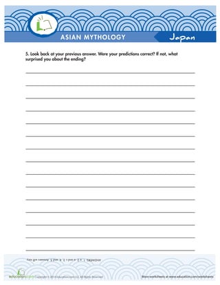 Japan
More worksheets at www.education.com/worksheetsCopyright © 2014 Education.com LLC All Rights Reserved
ASIAN MYTHOLOGY
5. Look back at your previous answer. Were your predictions correct? If not, what
surprised you about the ending?
ANSWERS:1.a2.aandc3,4,and5.Answerswillvary
 